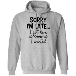 Sorry I'm late i got here as soon as I wanted shirt $19.95