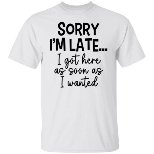 Sorry I'm late i got here as soon as I wanted shirt $19.95 redirect12062021221222 6