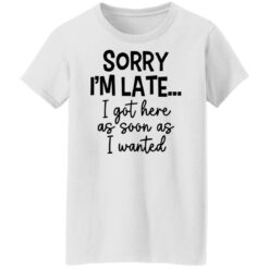 Sorry I'm late i got here as soon as I wanted shirt $19.95 redirect12062021221222 8
