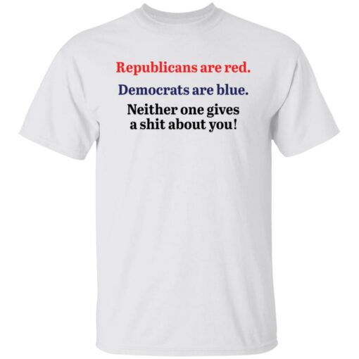 Republicans are red democrats are blue neither one gives a shit about you shirt $19.95