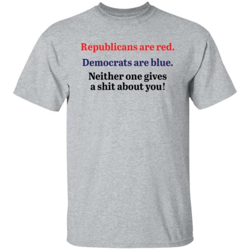 Republicans are red democrats are blue neither one gives a shit about you shirt $19.95 redirect12072021031213 7