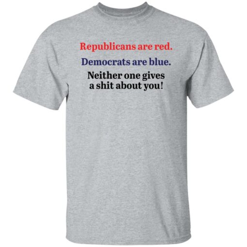 Republicans are red democrats are blue neither one gives a shit about you shirt $19.95