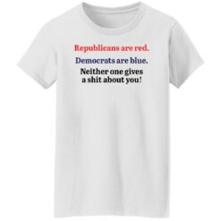 Republicans are red democrats are blue neither one gives a shit about you shirt $19.95