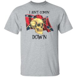 Skull i ain’t comin down shirt $19.95