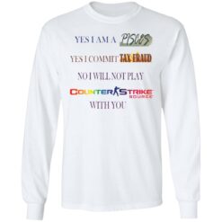 Yes I am a Pisces yes I commit tax fraud no I will not play Counter Strike shirt Yes I am a Pisces yes I commit tax fraud no I will not play Counter Strike shirt $19.95