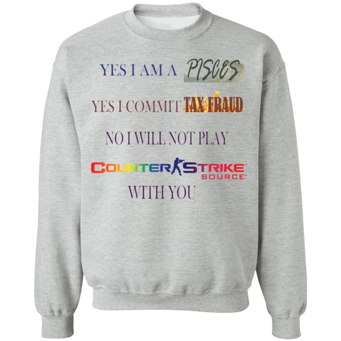Yes I am a Pisces yes I commit tax fraud no I will not play Counter Strike shirt Yes I am a Pisces yes I commit tax fraud no I will not play Counter Strike shirt $19.95