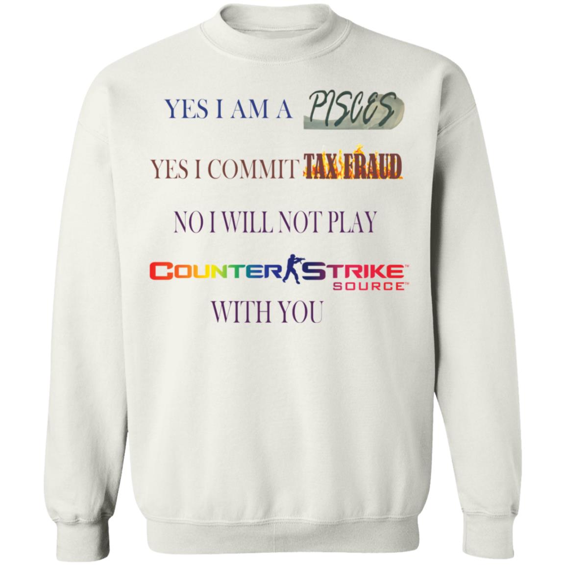 Yes I am a Pisces yes I commit tax fraud no I will not play Counter Strike shirt Yes I am a Pisces yes I commit tax fraud no I will not play Counter Strike shirt $19.95
