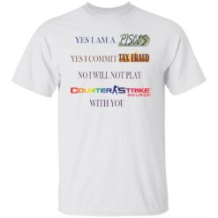 Yes I am a Pisces yes I commit tax fraud no I will not play Counter Strike shirt $19.95