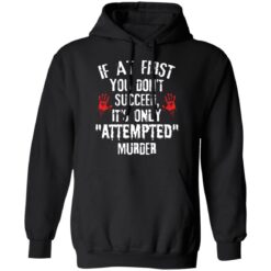 If at first you don't succeed it’s only attempted murder shirt $19.95 redirect12072021041230 2