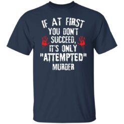 If at first you don't succeed it’s only attempted murder shirt $19.95 redirect12072021041230 7