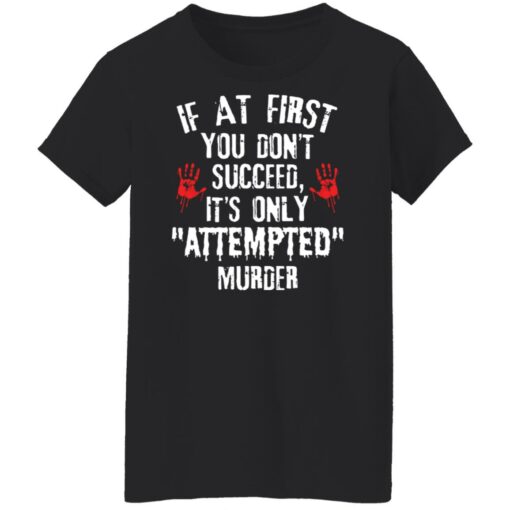 If at first you don't succeed it’s only attempted murder shirt $19.95 redirect12072021041230 8