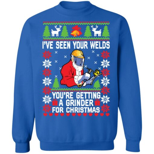 I've seen your welds you’re getting a grinder for Christmas sweater $19.95