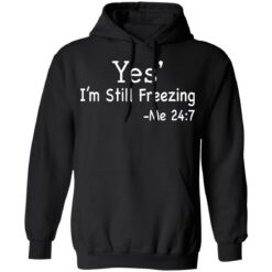 Yes i’m still freezing me 24 7 shirt $19.95 redirect12082021011225 2