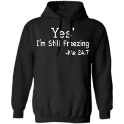 Yes i’m still freezing me 24 7 shirt $19.95