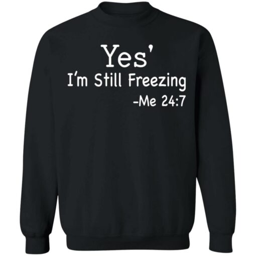 Yes i’m still freezing me 24 7 shirt $19.95