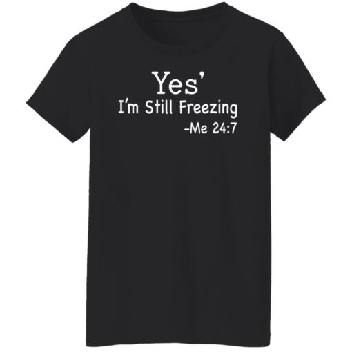 Yes i’m still freezing me 24 7 shirt $19.95