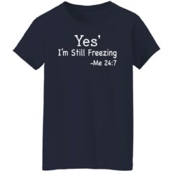 Yes i’m still freezing me 24 7 shirt $19.95 redirect12082021011225 9