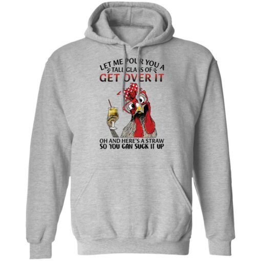 Chicken let me pour you a tall glass of get over shirt $19.95