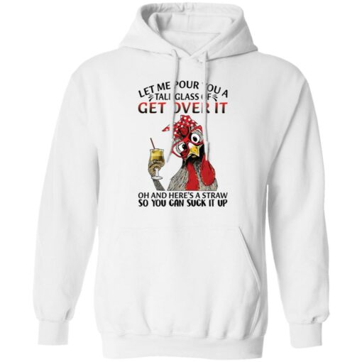 Chicken let me pour you a tall glass of get over shirt $19.95