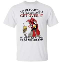 Chicken let me pour you a tall glass of get over shirt $19.95 redirect12082021041203 1
