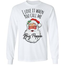 Santa i love it when you Call me Big Poppa Christmas sweatshirt $19.95