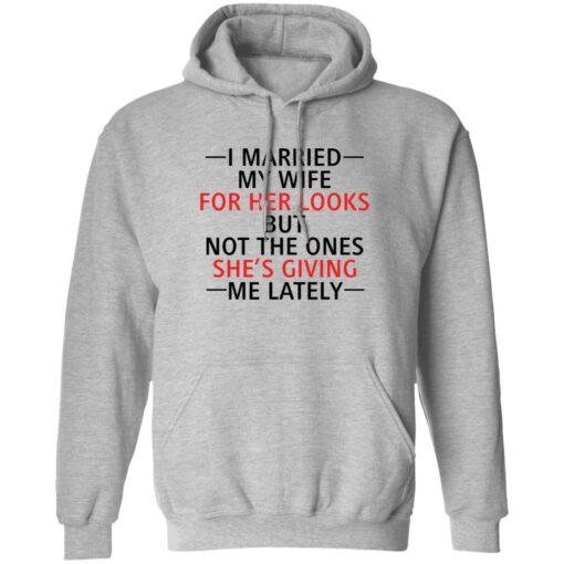 I married my wife for her looks but not the ones she's giving me lately shirt $19.95 redirect12082021041213 1