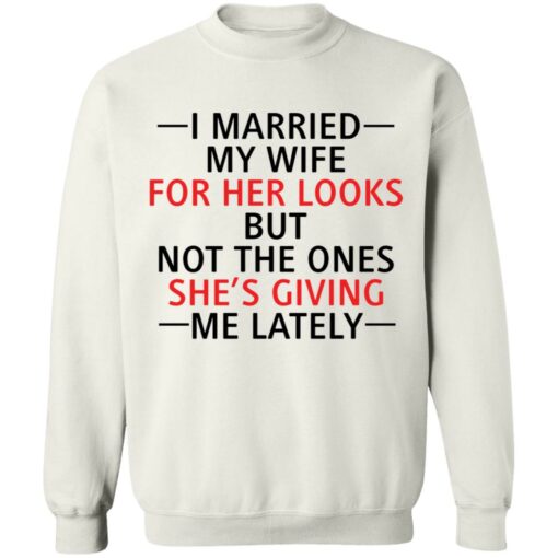 I married my wife for her looks but not the ones she's giving me lately shirt $19.95 redirect12082021041215
