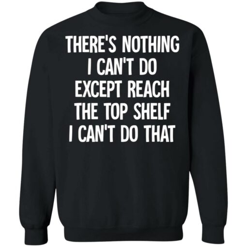 There's nothing i can't do except reach the top shelf i can't do that shirt $19.95 redirect12082021231228 4