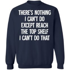 There's nothing i can't do except reach the top shelf i can't do that shirt $19.95 redirect12082021231228 5