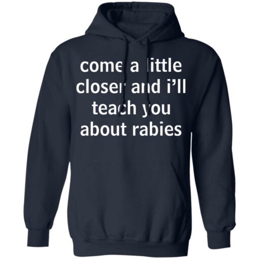Come a little closer and i'll teach you about rabies shirt $19.95
