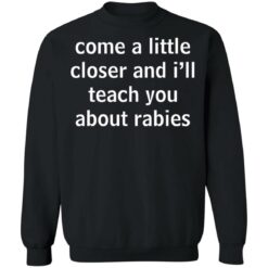 Come a little closer and i'll teach you about rabies shirt $19.95 redirect12082021231238 4