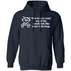 Men love to come out of the woodwork like nasty little bugs shirt $19.95 redirect12092021021229 3