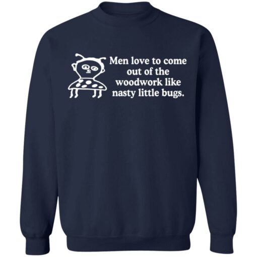 Men love to come out of the woodwork like nasty little bugs shirt $19.95