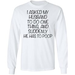 I asked my husband to do one thing and suddenly he has to poop shirt $19.95 redirect12092021031205 1