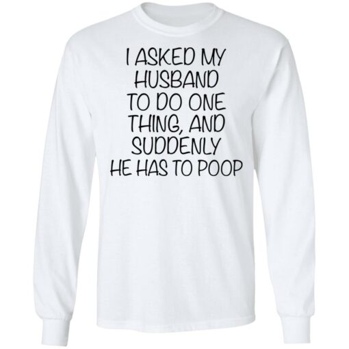 I asked my husband to do one thing and suddenly he has to poop shirt $19.95 redirect12092021031205 1