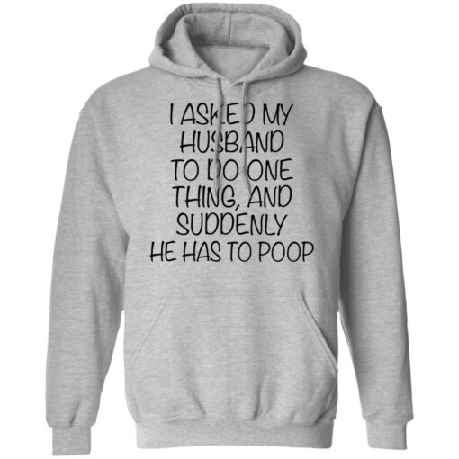 I asked my husband to do one thing and suddenly he has to poop shirt $19.95 redirect12092021031205 2