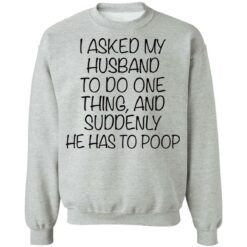 I asked my husband to do one thing and suddenly he has to poop shirt $19.95 redirect12092021031206 1