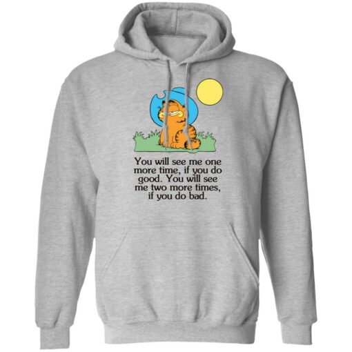 Garfield you will see Me one more time if you do good shirt $19.95