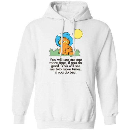 Garfield you will see Me one more time if you do good shirt $19.95