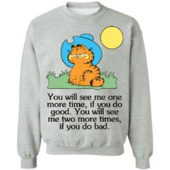 Garfield you will see Me one more time if you do good shirt $19.95