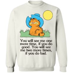 Garfield you will see Me one more time if you do good shirt $19.95