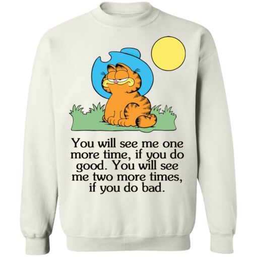 Garfield you will see Me one more time if you do good shirt $19.95