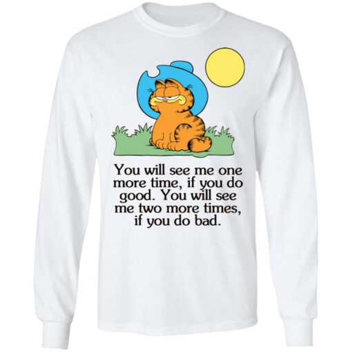 Garfield you will see Me one more time if you do good shirt $19.95