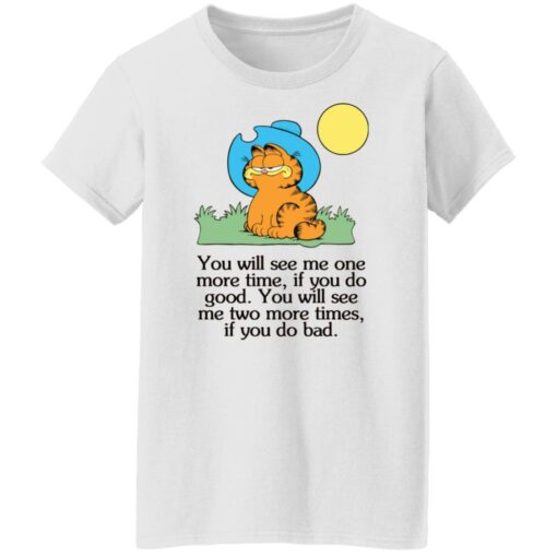 Garfield you will see Me one more time if you do good shirt $19.95