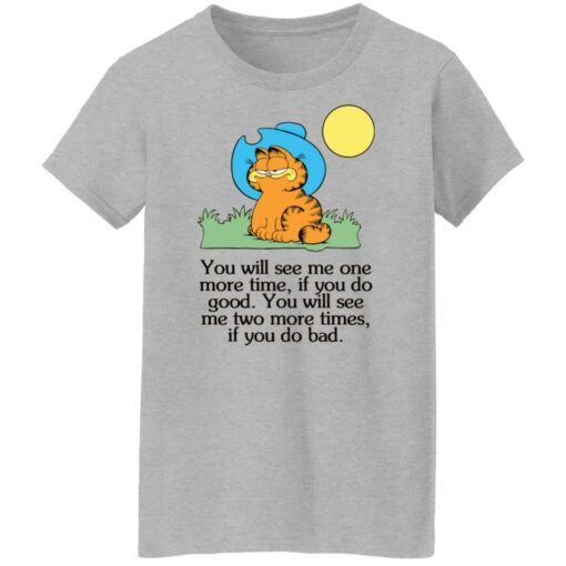 Garfield you will see Me one more time if you do good shirt $19.95