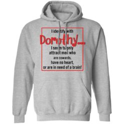 I identify with dorothy i seem to only attract men shirt $19.95