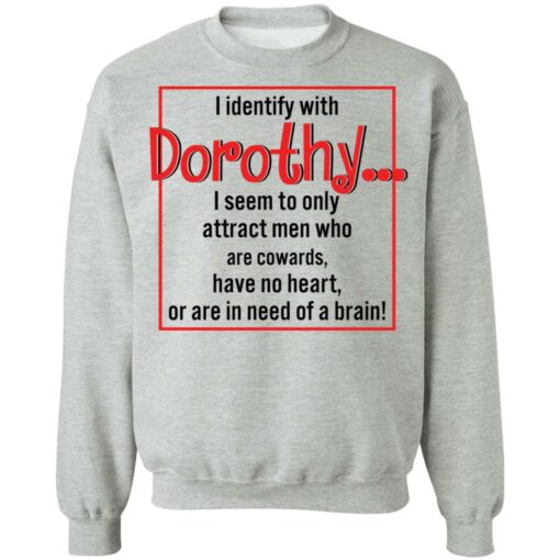 I identify with dorothy i seem to only attract men shirt $19.95