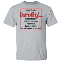 I identify with dorothy i seem to only attract men shirt $19.95