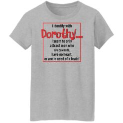 I identify with dorothy i seem to only attract men shirt $19.95