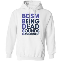 BDSM being dead sounds magnificent shirt $19.95